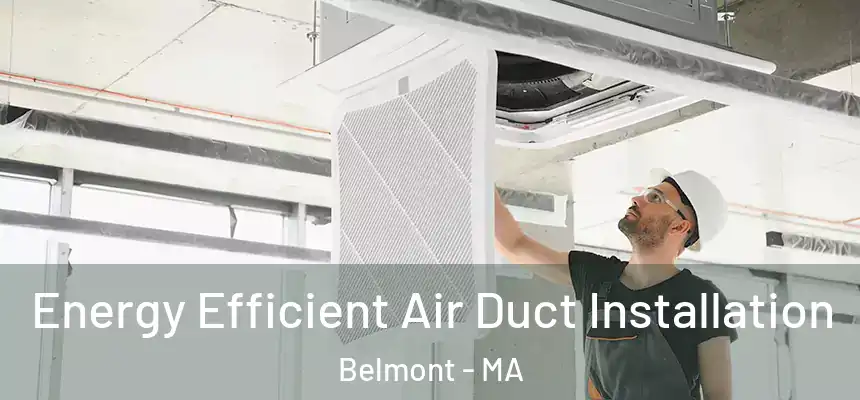 Energy Efficient Air Duct Installation Belmont - MA